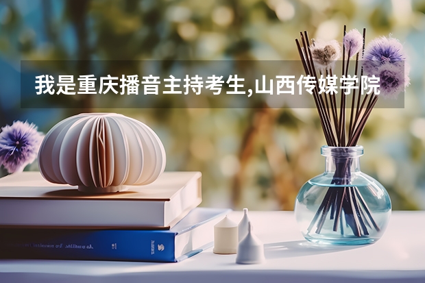 我是重庆播音主持考生,山西传媒学院校考成绩我排第18名有希望上吗