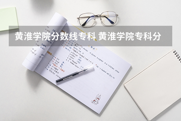 黄淮学院分数线专科 黄淮学院专科分数线