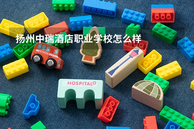 扬州中瑞酒店职业学校怎么样