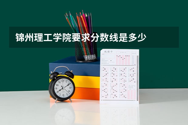 锦州理工学院要求分数线是多少