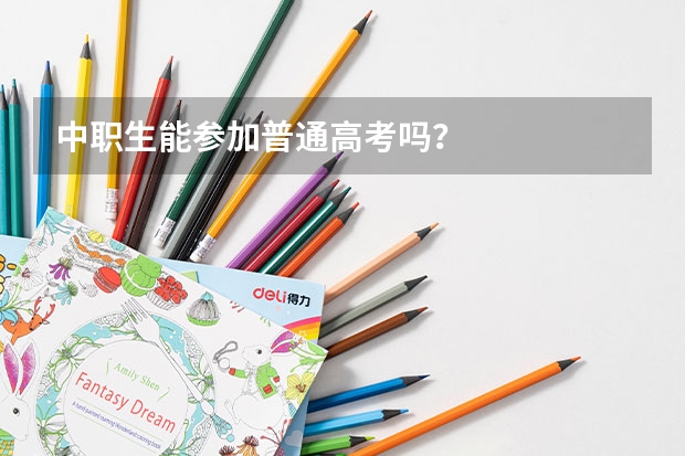 中职生能参加普通高考吗？