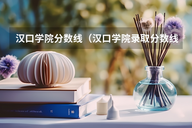 汉口学院分数线（汉口学院录取分数线）