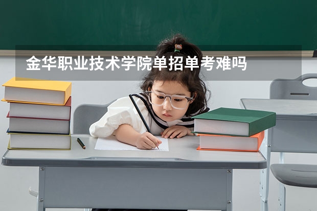 金华职业技术学院单招单考难吗