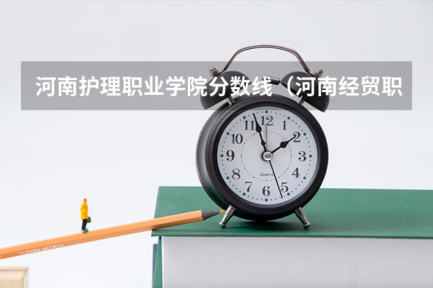 河南护理职业学院分数线（河南经贸职业学院分数线？）