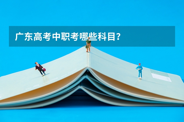 广东高考中职考哪些科目?