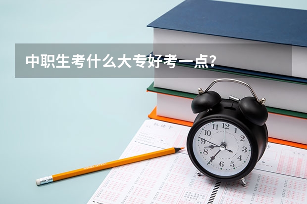 中职生考什么大专好考一点？