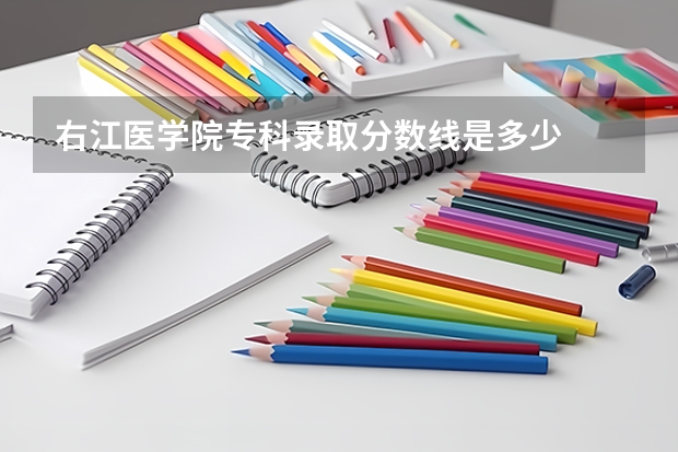 右江医学院专科录取分数线是多少