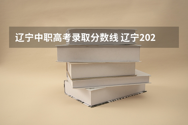 辽宁中职高考录取分数线 辽宁2024高考各批次录取分数线【最新】 各批次分数线汇总