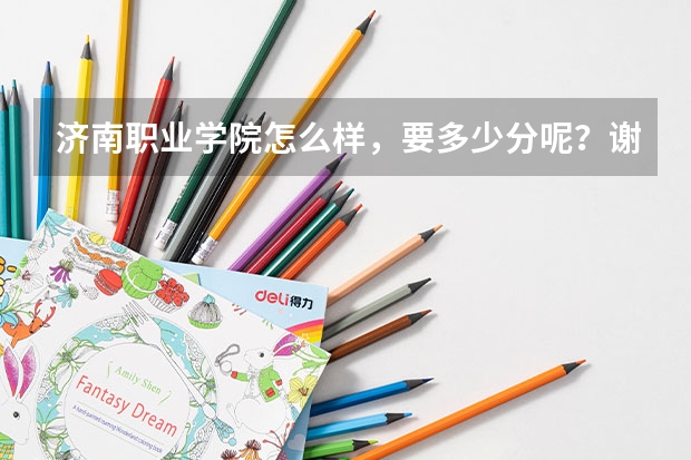 济南职业学院怎么样，要多少分呢？谢谢