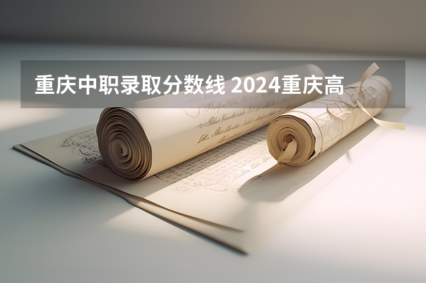 重庆中职录取分数线 2024重庆高考专科各批次录取最低控制分数线