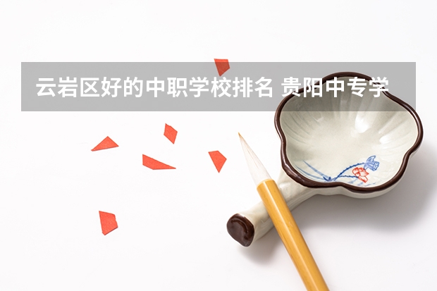 云岩区好的中职学校排名 贵阳中专学校排名最好
