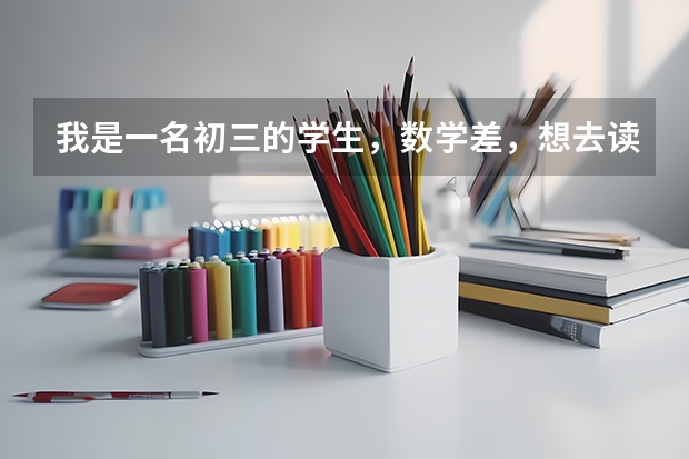 我是一名初三的学生，数学差，想去读中职，该读什么比较好