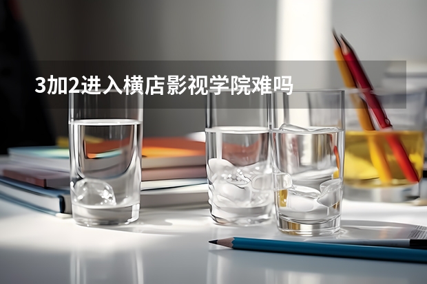 3加2进入横店影视学院难吗