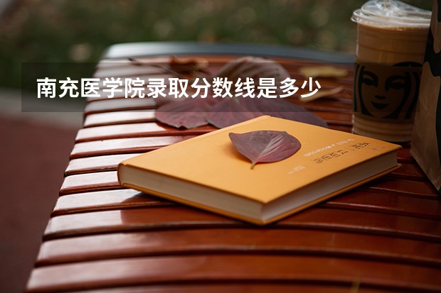 南充医学院录取分数线是多少