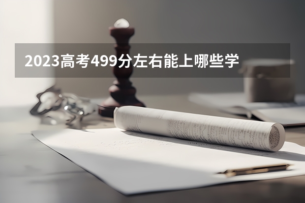 2023高考499分左右能上哪些学校
