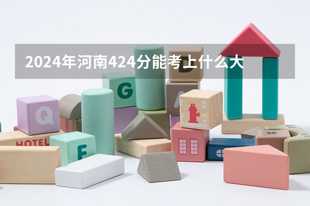 2024年河南424分能考上什么大学?