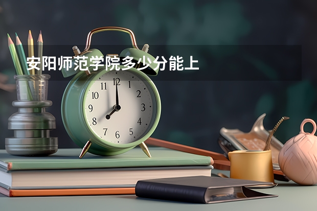 安阳师范学院多少分能上