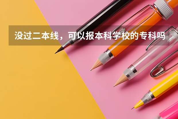 没过二本线，可以报本科学校的专科吗