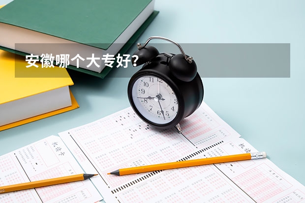 安徽哪个大专好?