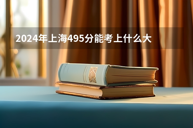 2024年上海495分能考上什么大学?