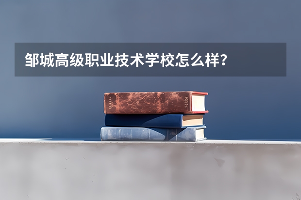 邹城高级职业技术学校怎么样？