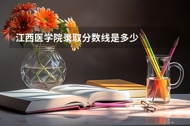 江西医学院录取分数线是多少