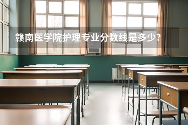 赣南医学院护理专业分数线是多少？