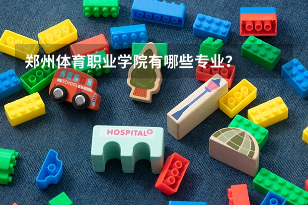 郑州体育职业学院有哪些专业？