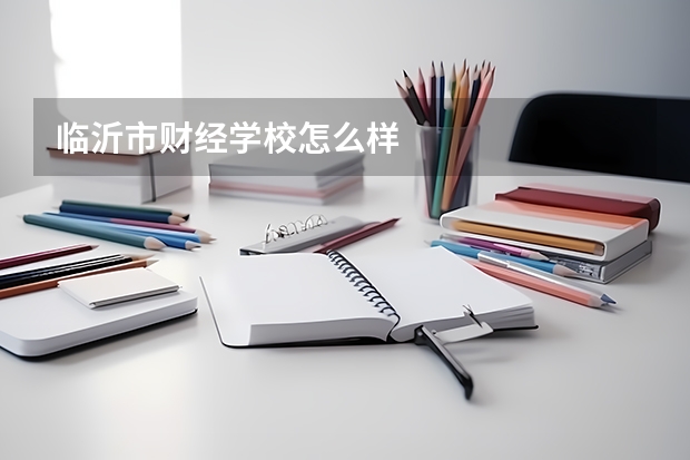 临沂市财经学校怎么样
