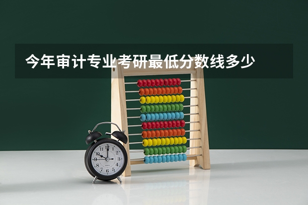 今年审计专业考研最低分数线多少