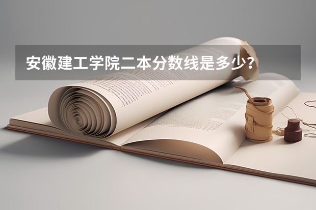 安徽建工学院二本分数线是多少?