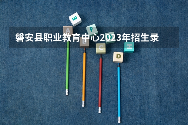 磐安县职业教育中心2023年招生录取分数线