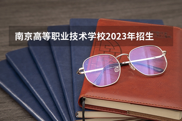 南京高等职业技术学校2023年招生简章