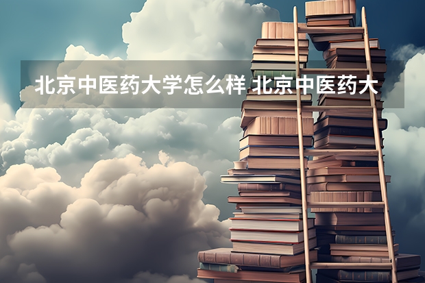 北京中医药大学怎么样 北京中医药大学排名多少