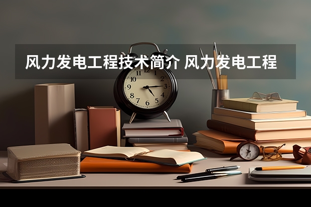 风力发电工程技术简介 风力发电工程技术就业前景如何