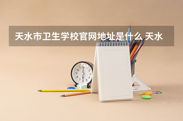 天水市卫生学校官网地址是什么 天水市卫生学校简介