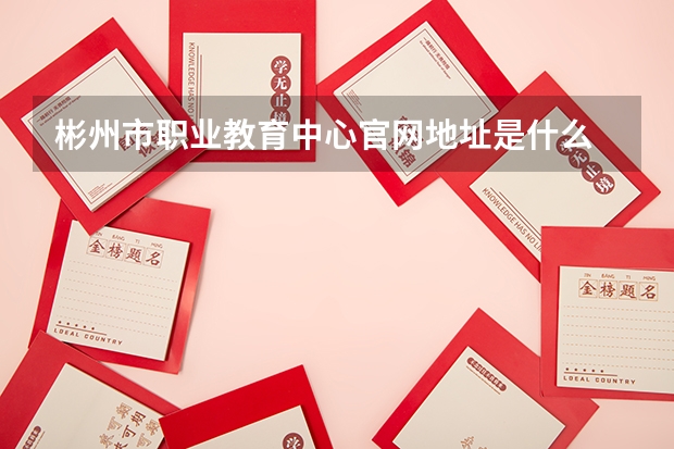 彬州市职业教育中心官网地址是什么 彬州市职业教育中心简介
