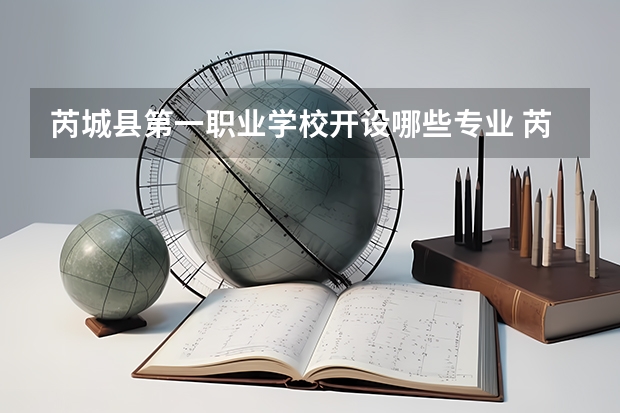 芮城县第一职业学校开设哪些专业 芮城县第一职业学校面向哪些职业就业