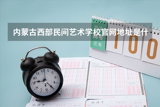 内蒙古西部民间艺术学校官网地址是什么 内蒙古西部民间艺术学校简介