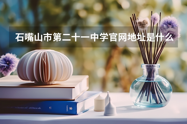 石嘴山市第二十一中学官网地址是什么 石嘴山市第二十一中学简介