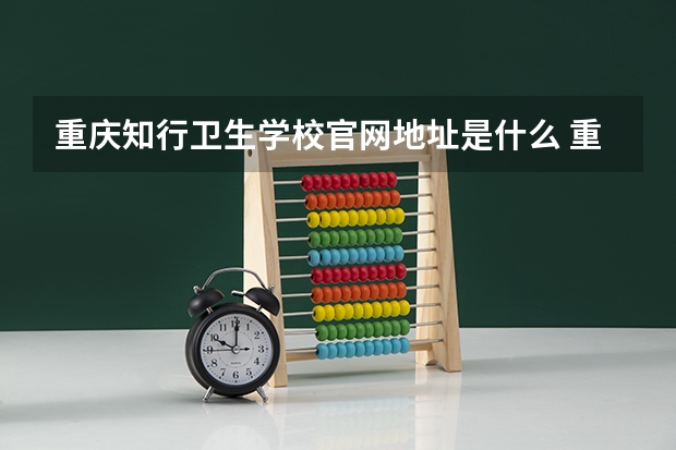 重庆知行卫生学校官网地址是什么 重庆知行卫生学校简介