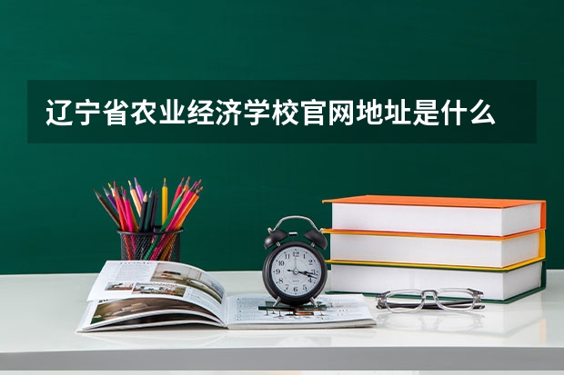辽宁省农业经济学校官网地址是什么 辽宁省农业经济学校简介