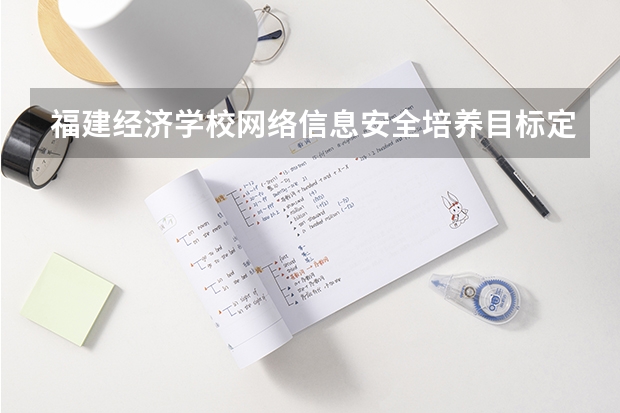 福建经济学校网络信息安全培养目标定位