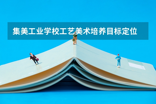集美工业学校工艺美术培养目标定位