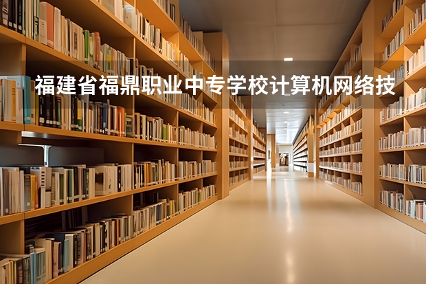 福建省福鼎职业中专学校计算机网络技术培养目标定位