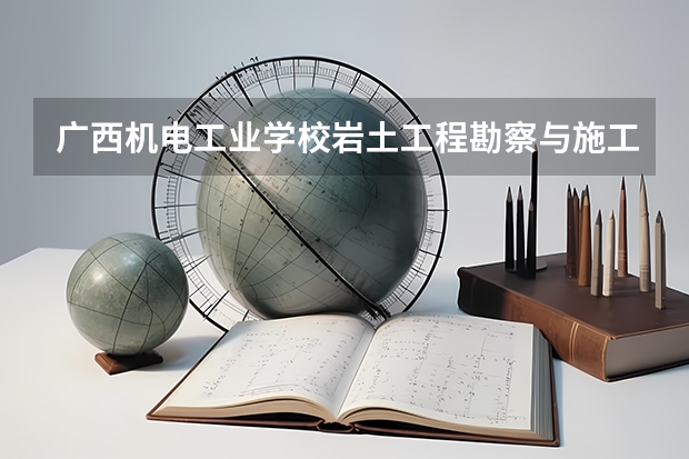 广西机电工业学校岩土工程勘察与施工培养目标定位