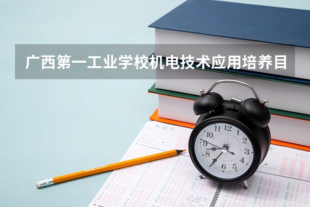 广西第一工业学校机电技术应用培养目标定位