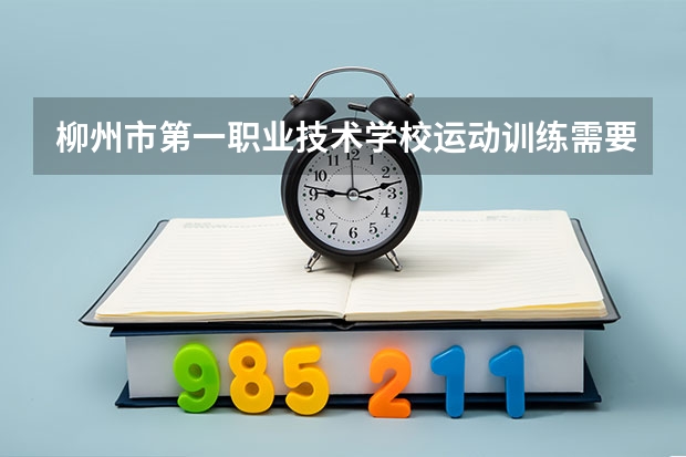 柳州市第一职业技术学校运动训练需要学哪些课程及专业能力要求