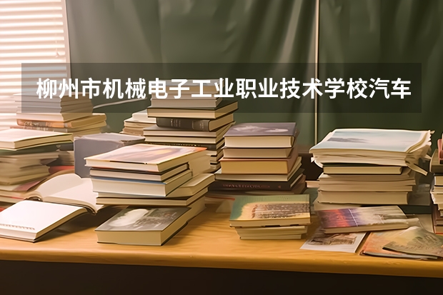 柳州市机械电子工业职业技术学校汽车制造与检测需要学哪些课程及专业能力要求