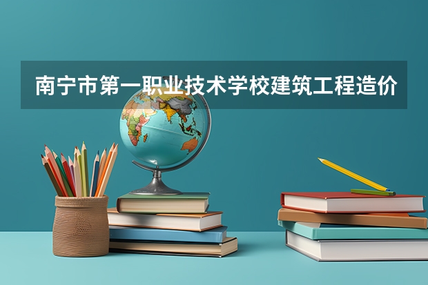 南宁市第一职业技术学校建筑工程造价培养目标定位
